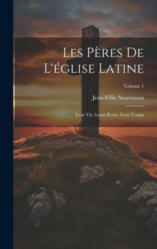 Hardcover Les Pères De L'église Latine: Leur Vie, Leurs Écrits, Leur Temps; Volume 1 [French] Book