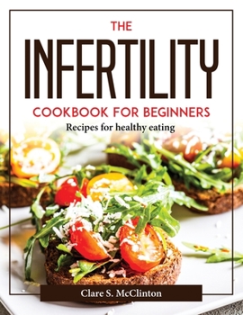 Paperback The Infertility Cookbook For Beginners: Recipes for healthy eating Book