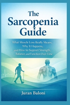 The Sarcopenia Guide: What Muscle Loss Really Means, Why It Happens, and How to Support Strength, Balance, and Function Over Time