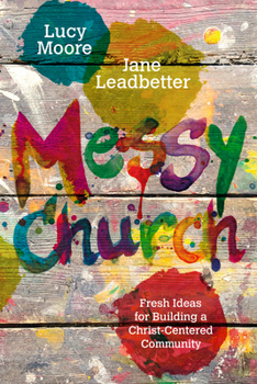 Messy Church: Fresh Ideas for Building a Christ-centred Community - Book  of the Messy Church