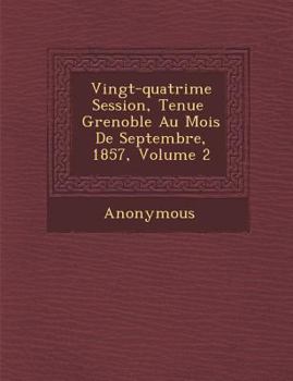 Paperback Vingt-Quatri Me Session, Tenue Grenoble Au Mois de Septembre, 1857, Volume 2 [French] Book
