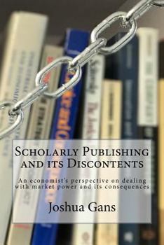 Paperback Scholarly Publishing and Its Discontents: An Economist's Perspective on Dealing with Market Power and Its Consequences Book
