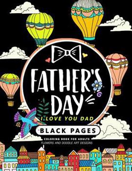 Father's Day (I love you Dad) Black Pages Coloring Book for Adutls: Flower and Doodle Art Design