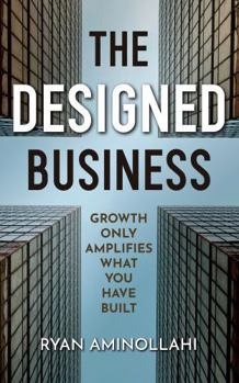 Paperback The Designed Business: Growth Only Amplifies What You Have Built Book