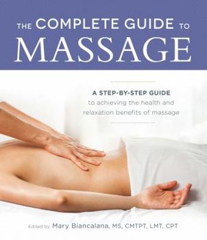 Paperback The Complete Guide to Massage: A Step-By-Step Guide to Achieving the Health and Relaxation Benefits of Massage Book