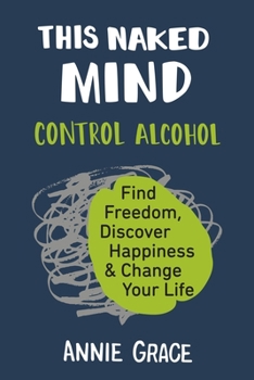 Paperback This Naked Mind: Control Alcohol, Find Freedom, Discover Happiness & Change Your Life Book