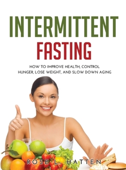 Hardcover Intermittent Fasting: How to Improve Health, Control Hunger, Lose Weight, and Slow Down Aging Book