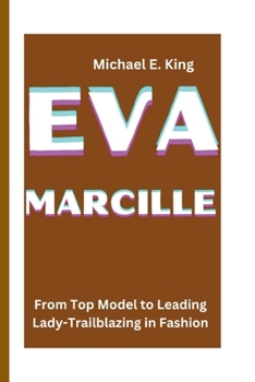 EVA MARCILLE: From Top Model to Leading Lady-Trailblazing in Fashion (Legends of the Past: Biographical Sketches of Remarkable Individuals)