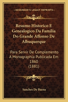 Paperback Resumo Historico E Genealogico Da Familia Do Grande Affonso De Albuquerque: Para Servir De Complemento A Monographia Publicada Em 1860 (1881) [Portuguese] Book