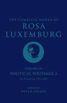 Paperback The Complete Works of Rosa Luxemburg Volume IV: Political Writings 2, on Revolution (1906-1909) Book
