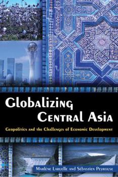 Paperback Globalizing Central Asia: Geopolitics and the Challenges of Economic Development Book