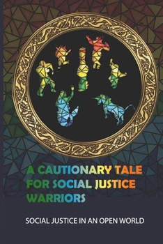 A Cautionary Tale For Social Justice Warriors: Social Justice In An Open World: Engage In Social Justice
