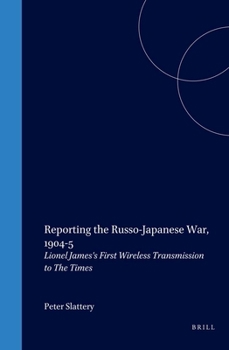 Hardcover Reporting the Russo-Japanese War, 1904-5: Lionel James's First Wireless Transmission to the Times Book