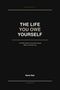 The Life You Owe Yourself: A No-BS Guide to Living with Purpose Before Time Runs Out