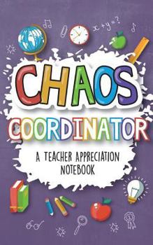 Paperback Chaos Coordinator - A Teacher Appreciation Notebook: A Thank You Goodie for Your Favorite Art, Music, Dance, Science and Math Teachers Book