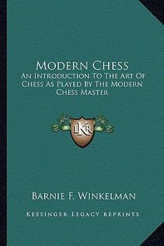 Modern Chess: An Introduction To The Art Of Chess As Played By The Modern Chess Master
