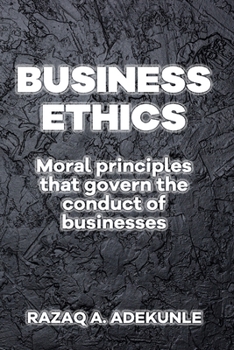 Paperback Business Ethics: Moral Principles That Govern the Conduct of Businesses Book