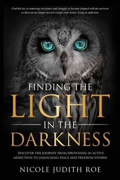 Paperback Finding the Light in the Darkness: Discover the Journey From Drowning in Active Addiction to Unlocking Peace & Freedom Within Book