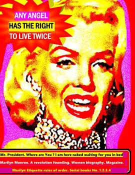 Any angel has the right to live twice: Mr. President where are you ? I am here naked waiting for you in bed. Marilyn Monroe. A revolution in founding. Women biography Magazine. Serial books No. 1.2.3.