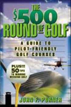 Paperback The $500 Round of Golf: A Guide to Pilot-Friendly Golf Courses Book