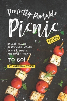 Paperback Perfectly-Portable Picnic Recipes: Salads, Slaws, Sandwiches, Wraps, Savory Snacks, and Sweet Treats to Go! Book