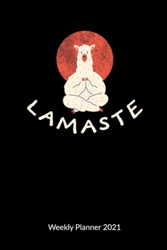 Lamaste. Weekly Planner 2021: Alpaca Notebook with Lama Animal for Yoga, 6x9, Weekly Calendar 2021.