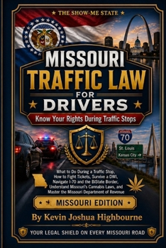 Missouri Traffic Law for Drivers: Know Your Rights During Traffic Stops: What to Do During a Traffic Stop, How to Fight Tickets, Survive a DWI, ... Rights A Driver's Guide to Traffic Stops)