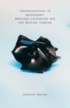 Paperback Infrastructures of Apocalypse: American Literature and the Nuclear Complex Book