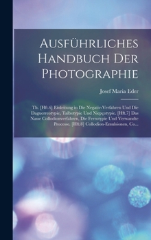 Hardcover Ausführliches Handbuch Der Photographie: Th. [Hft.6] Einleitung in Die Negativ-Verfahren Und Die Daguerreotypie, Talbotypie Und Niepçotypie. [Hft.7] D [German] Book