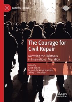 Paperback The Courage for Civil Repair: Narrating the Righteous in International Migration Book