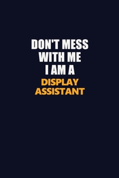 Don't Mess With Me I Am A Display Assistant: Career journal, notebook and writing journal for encouraging men, women and kids. A framework for building your career.