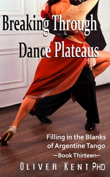 Paperback Breaking Through Dance Plateaus: Filling in the Blanks of Argentine Tango Book