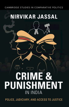 Crime and Punishment in India: Police, Judiciary, and Access to Justice (Cambridge Studies in Comparative Politics)