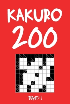 Kakuro 200 Band 1: Kreuzsummen Rätselheft mit Lösung, Puzzle (German Edition)