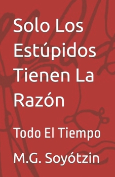 Paperback Solo Los Estúpidos Tienen La Razón: Todo El Tiempo [Spanish] Book