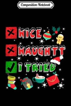 Composition Notebook: Nice Naughty I Tried Funny Christmas Celebrates Cute Party  Journal/Notebook Blank Lined Ruled 6x9 100 Pages