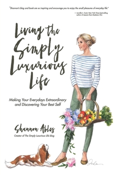 Paperback Living The Simply Luxurious Life: Making Your Everydays Extraordinary and Discovering Your Best Self Book