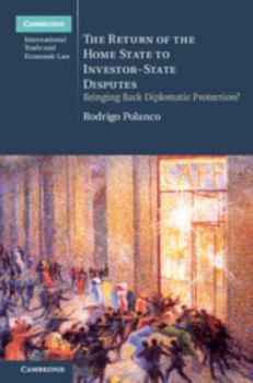The Return of the Home State to Investor-State Disputes: Bringing Back Diplomatic Protection? - Book  of the Cambridge International Trade and Economic Law