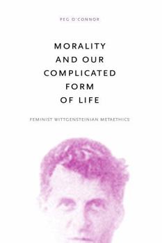 Paperback Morality and Our Complicated Form of Life: Feminist Wittgensteinian Metaethics Book