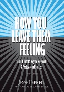 Hardcover How You Leave Them Feeling: Your Ultimate Key to Personal & Professional Success Book