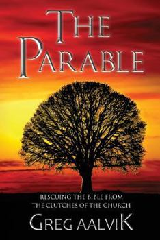 The Parable: Rescuing the Bible from the Clutches of the Church