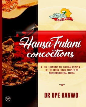 Paperback Hausa-Fulani Concoctions: The Legendary All-Natural Recipes Of The Hausa-Fulani Peoples Of Northern Nigeria, Africa. Book