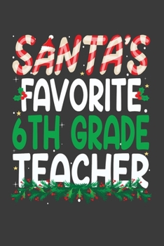 Paperback Santa's Favorite 6Th Grade Teacher: Perfect 100 pages 6*9 Inch Notebook Lined Journal For 6Th Grade Teacher. Cool Christmas 6Th Grade Teacher Unique G Book