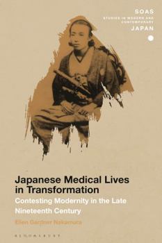 Paperback Japanese Medical Lives in Transformation: Contesting Modernity in the Late Nineteenth Century Book