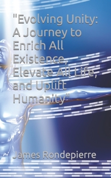 Paperback "Evolving Unity: A Journey to Enrich All Existence, Elevate All Life, and Uplift Humanity" Book