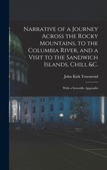 Hardcover Narrative of a Journey Across the Rocky Mountains, to the Columbia River, and a Visit to the Sandwich Islands, Chili, &c.; With a Scientific Appendix Book