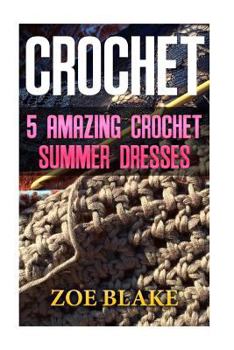 Paperback Crochet: 5 Amazing Crochet Summer Dresses Book
