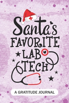 Santa's Favorite Lab Tech - A Gratitude Journal: Beautiful Gratitude Journal for Lab technologist, Medical Lab technician Practitioner, and Clinical Laboratory Tech Student Graduation Gift