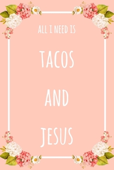 Paperback All I Need Is Tacos And Jesus: 6x9" Dot Bullet Floral Notebook/Journal Funny Gift Idea Book