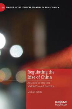 Hardcover Regulating the Rise of China: Australia's Foray Into Middle Power Economics Book